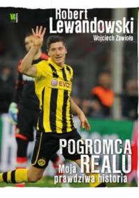 Robert Lewandowski. Pogromca Realu. Moja prawdziwa historia - Wojciech Zawioła, Robert Lewandowski