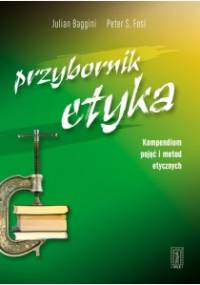 Przybornik etyka. Kompendium metod i pojęć etycznych - Julian Baggini, Peter S. Fosl