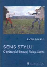 Sens stylu. O twórczości filmowej Ridleya Scotta - Piotr Sitarski