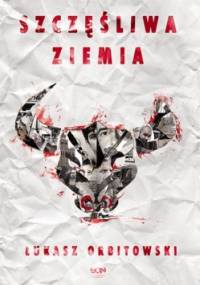 Szczęśliwa ziemia - Łukasz Orbitowski