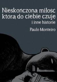 Nieskończona miłość, którą czuję do ciebie i inne historie - Paulo Monteiro